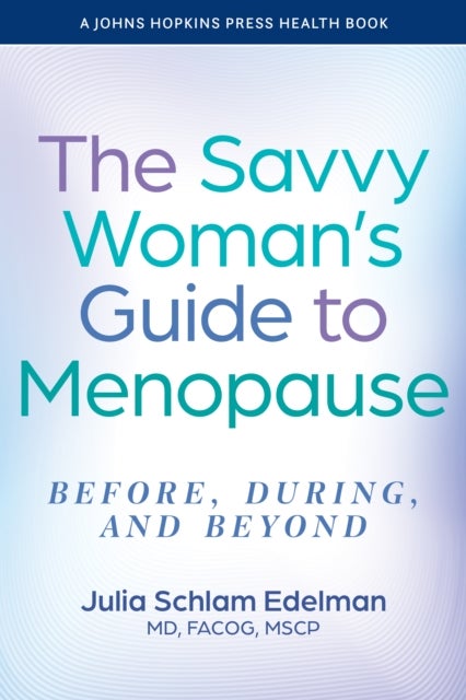 The Savvy Woman's Guide to Menopause - Before, During, and Beyond