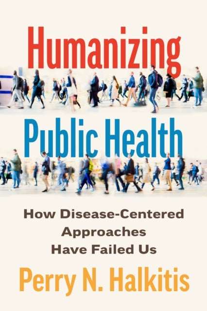 Humanizing Public Health - How Disease-Centered Approaches Have Failed Us
