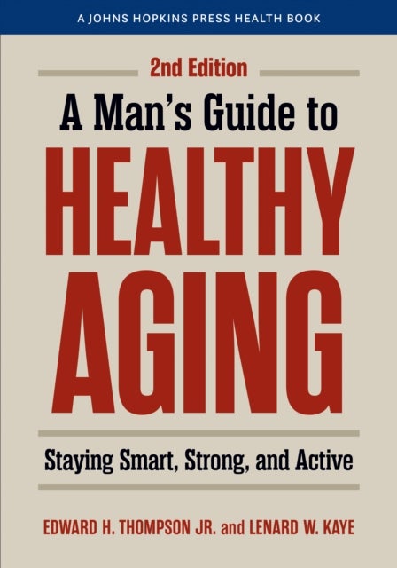 A Man's Guide to Healthy Aging - Staying Smart, Strong, and Active