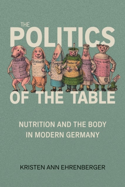The Politics of the Table - Nutrition and the Body in Modern Germany