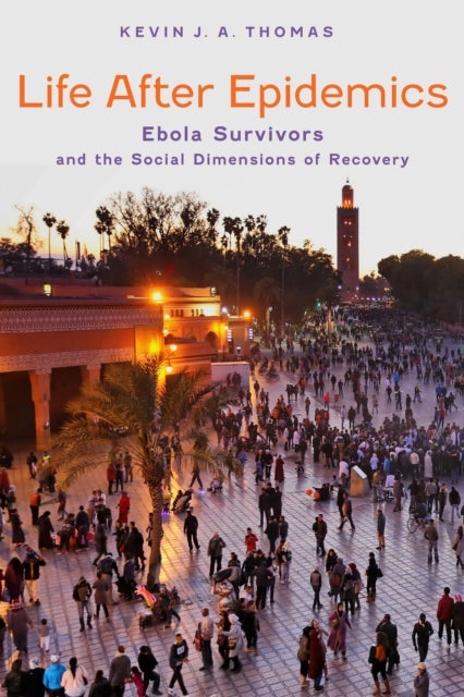 Life After Epidemics - Ebola Survivors and the Social Dimensions of Recovery