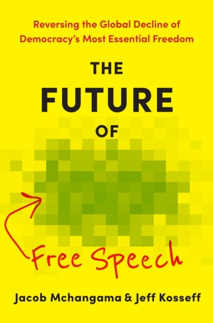 The Future of Free Speech - Reversing the Global Decline of Democracy's Most Essential Freedom