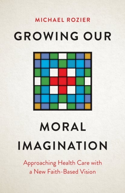 Growing Our Moral Imagination - Approaching Health Care with a New Faith-Based Vision