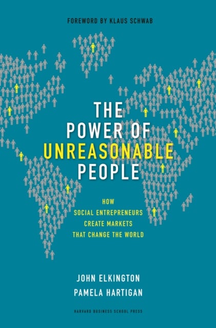 The Power of Unreasonable People - How Social Entrepreneurs Create Markets That Change the World