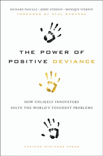 The Power of Positive Deviance - How Unlikely Innovators Solve the World's Toughest Problems