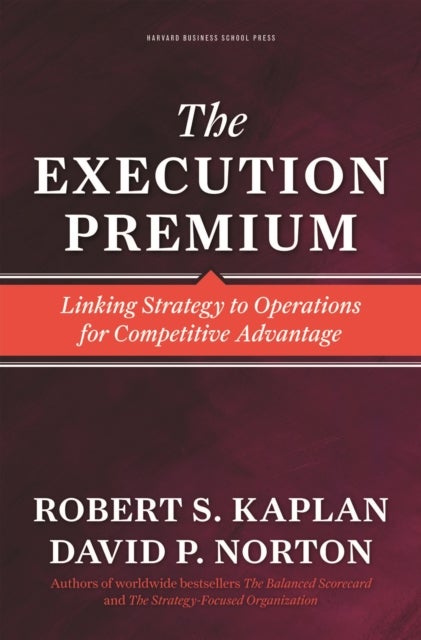 The Execution Premium - Linking Strategy to Operations for Competitive Advantage
