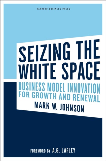 Seizing the White Space - Business Model Innovation for Growth and Renewal