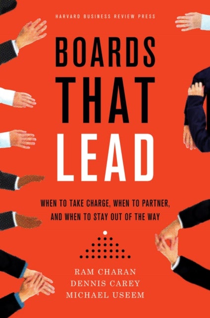 Boards That Lead - When to Take Charge, When to Partner, and When to Stay Out of the Way