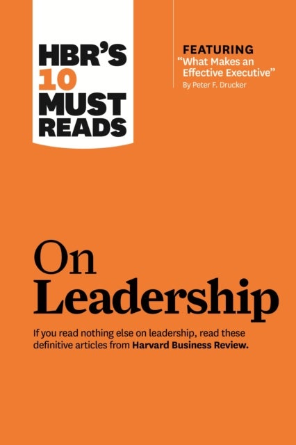 HBR's 10 Must Reads on Leadership (with featured article "What Makes an Effective Executive," by Pet - with featured article What Makes an Effective Exec