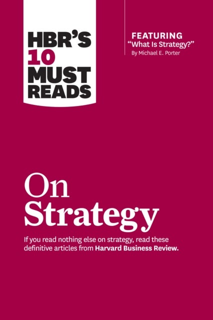 HBR's 10 Must Reads on Strategy (including featured article "What Is Strategy?" by Michael E. Porter