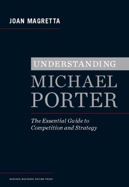 Understanding Michael Porter - The Essential Guide to Competition and Strategy