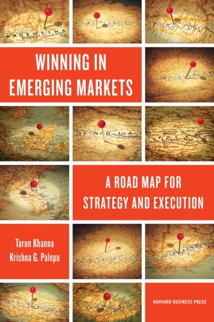 Winning in Emerging Markets - A Road Map for Strategy and Execution