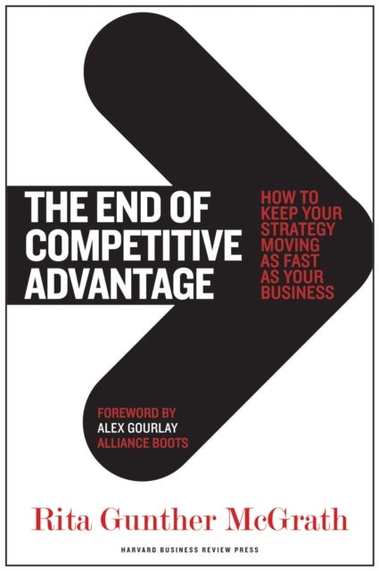 The End of Competitive Advantage - How to Keep Your Strategy Moving as Fast as Your Business