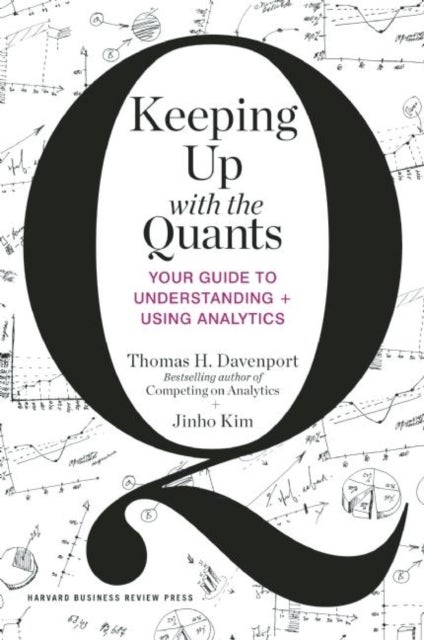 Keeping Up with the Quants - Your Guide to Understanding and Using Analytics