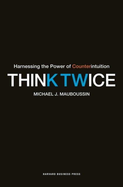 Think Twice - Harnessing the Power of Counterintuition