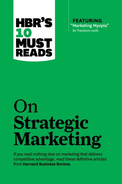 HBR's 10 Must Reads on Strategic Marketing (with featured article "Marketing Myopia," by Theodore Le