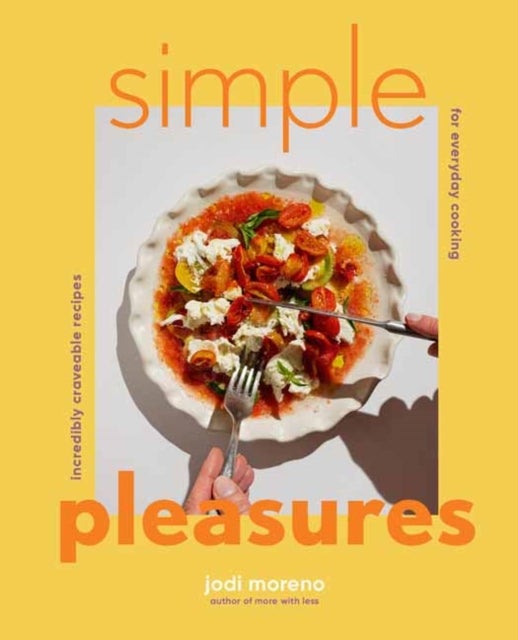 Simple Pleasures - Incredibly Craveable Recipes for Everyday Cooking