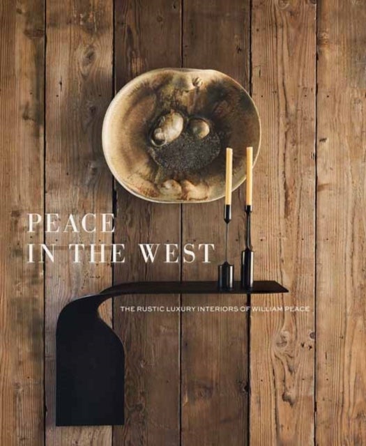 Peace in the West - The Rustic Luxury Interiors of William Peace