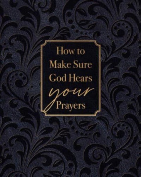 How to Make Sure God Hears Your Prayers