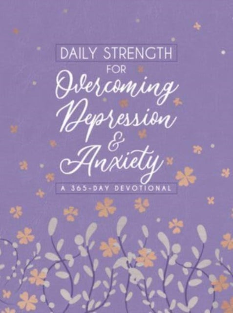 Daily Strength for Overcoming Depression & Anxiety - A 365-Day Devotional