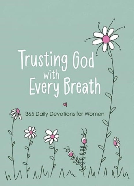 Trusting God with Every Breath - 365 Daily Devotions for Women