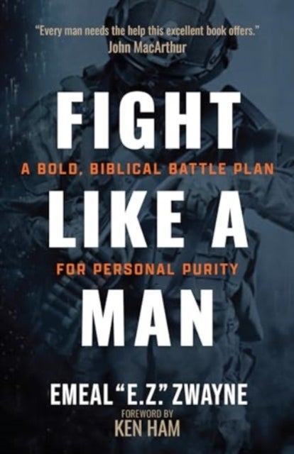 Fight Like a Man - A Bold, Biblical Battle Plan for Personal Purity