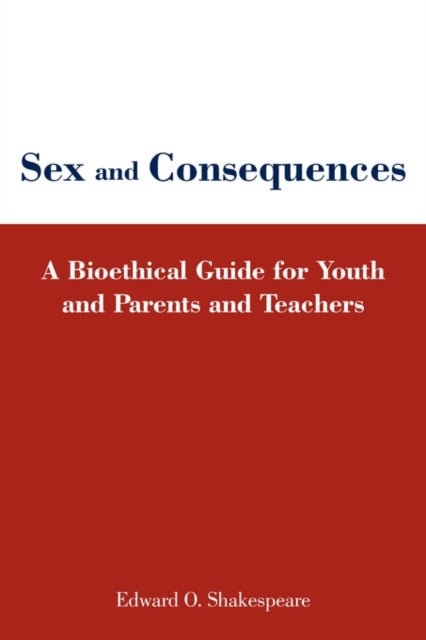 Sex and Consequences - A Bioethical Guide for Youth and Parents and Teachers