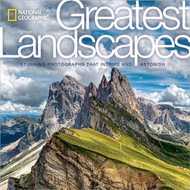 National Geographic Greatest Landscapes - Stunning Photographs that Inspire and Astonish