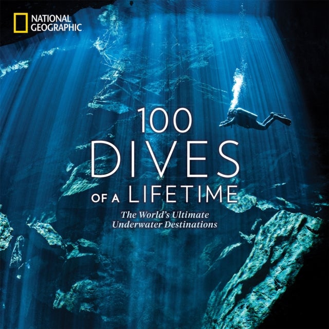 100 Dives of a Lifetime - The World's Ultimate Underwater Destinations