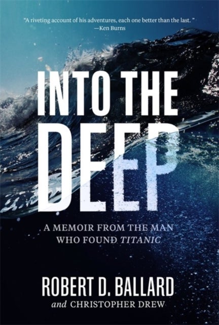 Into the Deep - A Memoir From the Man Who Found Titanic