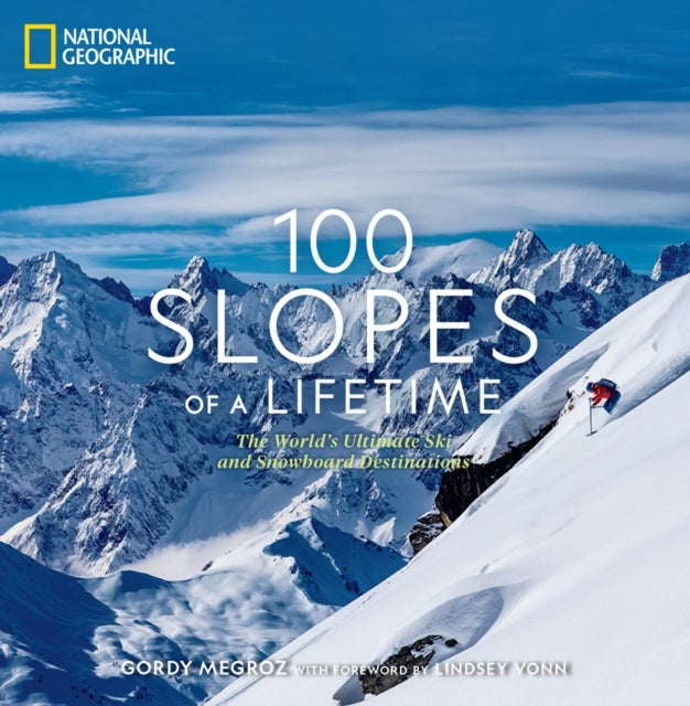 100 Slopes of a Lifetime - The World's Ultimate Ski and Snowboard Destinations