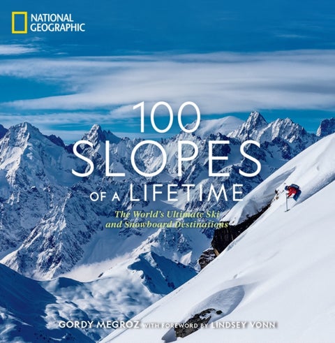 100 Slopes of a Lifetime - The World's Ultimate Ski and Snowboard Destinations