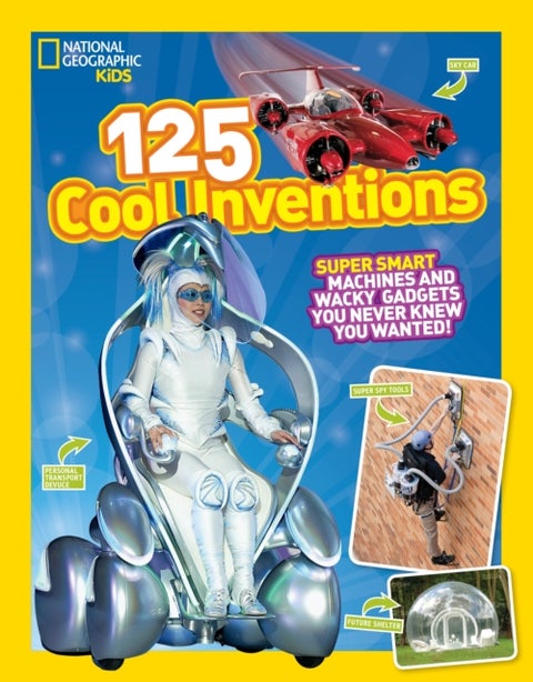 125 Cool Inventions - Supersmart Machines and Wacky Gadgets You Never Knew You Wanted!