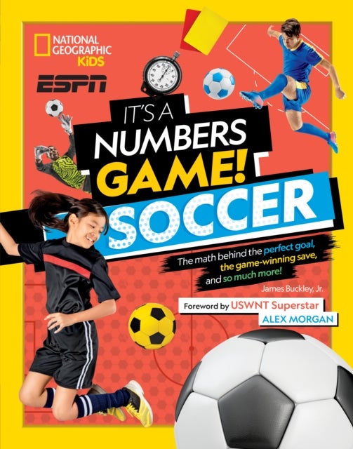 It's a Numbers Game! Soccer - The Math Behind the Perfect Goal, the Game-Winning Save, and So Much More!