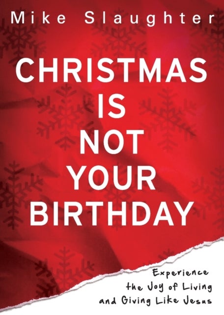 Christmas is Not Your Birthday - Experience the Joy of Living and Giving Like Jesus