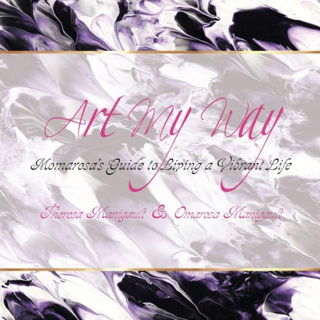 Art My Way - Momarosa's Guide to Living a Vibrant Energetic Life