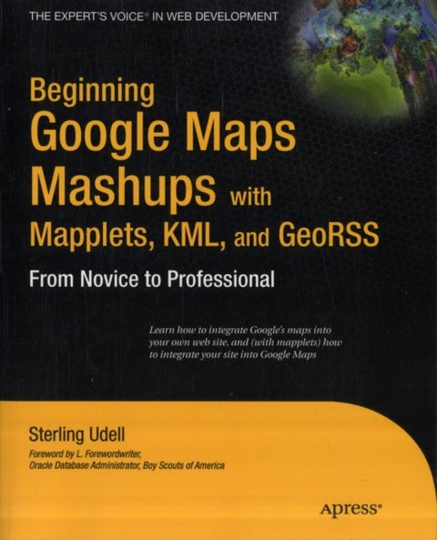 Beginning Google Maps Mashups with Mapplets, KML, and GeoRSS - From Novice to Professional
