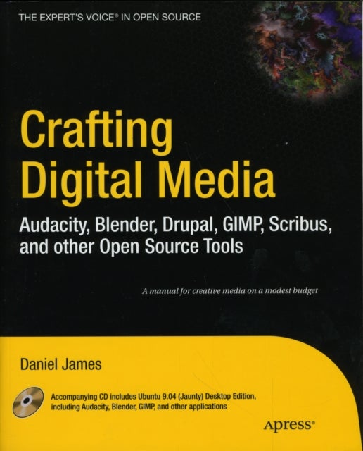 Crafting Digital Media - Audacity, Blender, Drupal, GIMP, Scribus, and other Open Source Tools