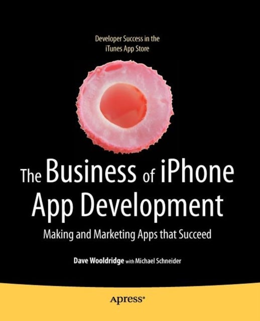 The Business of iPhone App Development - Making and Marketing Apps that Succeed