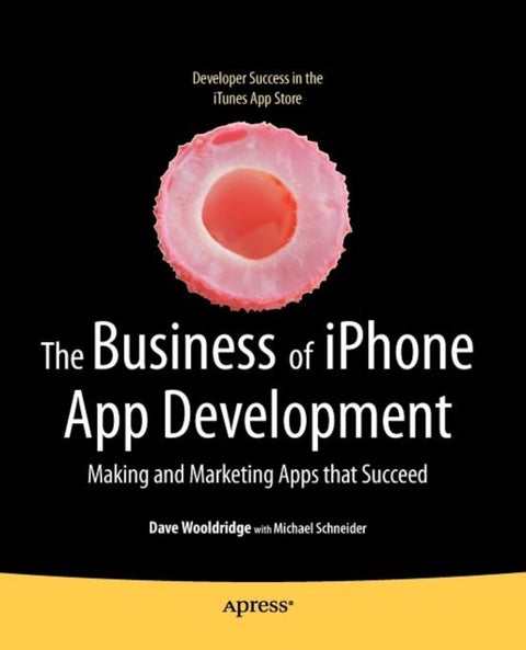 The Business of iPhone App Development - Making and Marketing Apps that Succeed