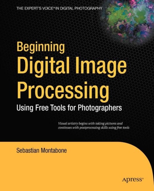 Beginning Digital Image Processing - Using Free Tools for Photographers
