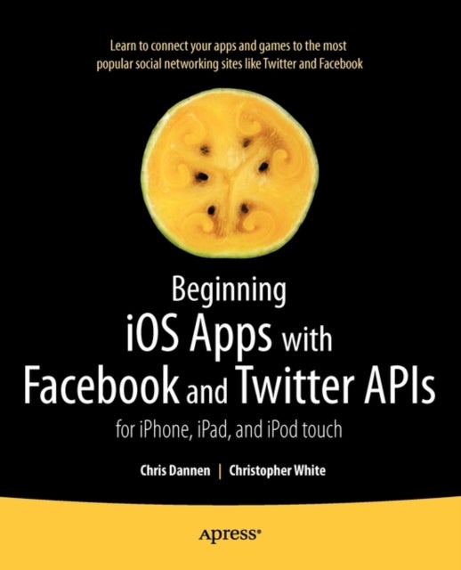 Beginning iOS Apps with Facebook and Twitter APIs - for iPhone, iPad, and iPod touch