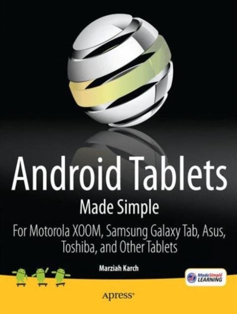 Android Tablets Made Simple - For Motorola XOOM, Samsung Galaxy Tab, Asus, Toshiba and Other Tablets
