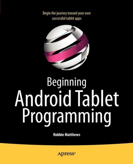 Beginning Android Tablet Programming - Starting with Android Honeycomb for Tablets