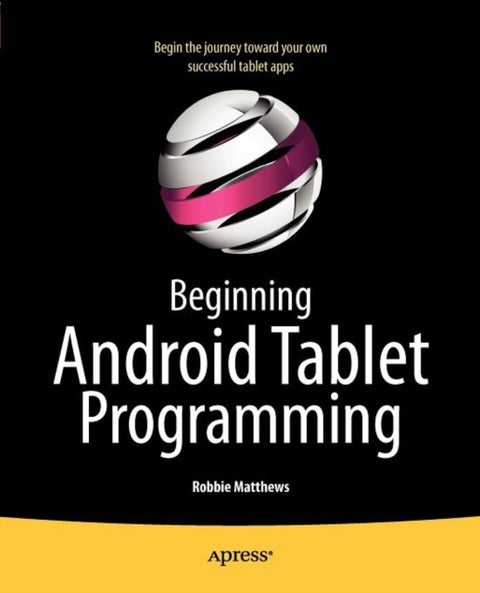 Beginning Android Tablet Programming - Starting with Android Honeycomb for Tablets