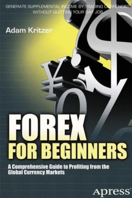 Forex for Beginners - A Comprehensive Guide to Profiting from the Global Currency Markets