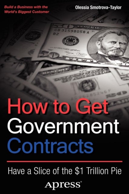 How to Get Government Contracts - Have a Slice of the 1 Trillion Dollar Pie