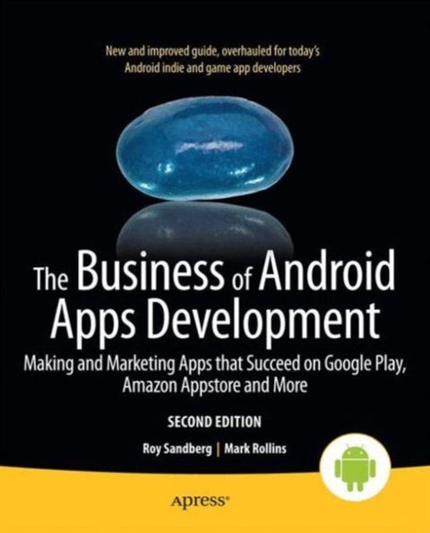The Business of Android Apps Development - Making and Marketing Apps that Succeed on Google Play, Amazon Appstore and More