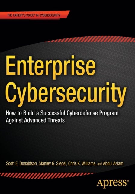 Enterprise Cybersecurity - How to Build a Successful Cyberdefense Program Against Advanced Threats