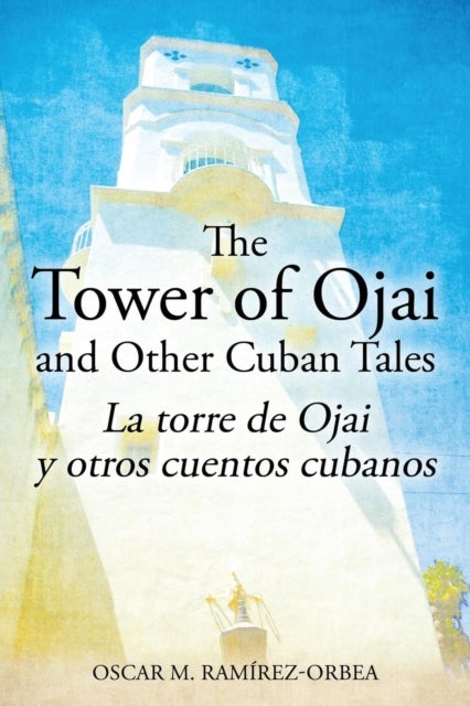 The Tower of Ojai and Other Cuban Tales - La torre de Ojai y otros cuentos cubanos